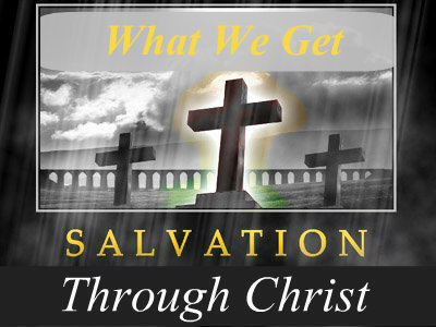 Salvation through Christ- Part 4 - What We Get