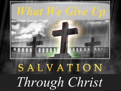 Salvation through Christ - Part 3 - What We Give Up