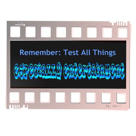 Remember to test all things especially entertainment