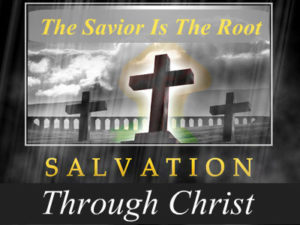 Salvation Through Christ - Part 1- The Savior Is the Root